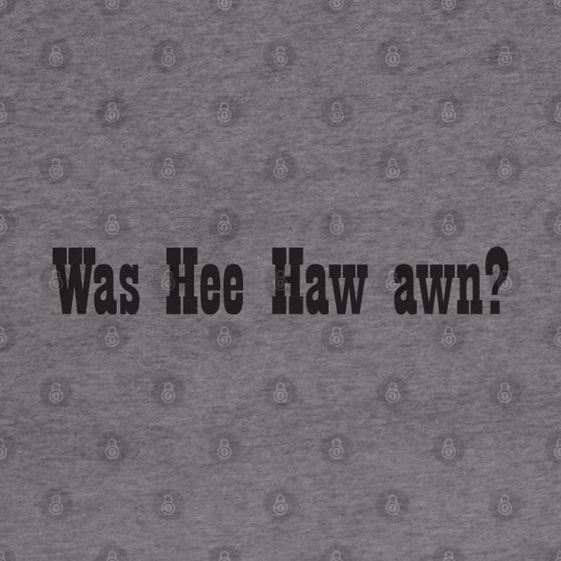 Was Hee Haw awn? by Nate's World of Tees